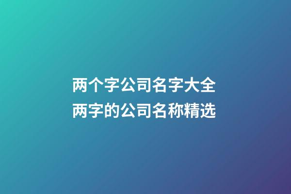 两个字公司名字大全 两字的公司名称精选-第1张-公司起名-玄机派